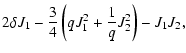 $\displaystyle 2 \delta J_1 - \frac34 \left(q J_{1}^2 + \frac1{q} J_{2}^2 \right) - J_{1} J_{2} ,$