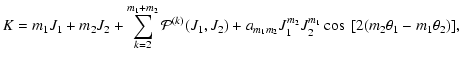 $\displaystyle K=m_{1} J_1+m_{2} J_2+ \sum_{k=2}^{m_1+m_2} {\cal P}^{(k)}(J_1,J_...
...m_1 m_2} J_1^{m_{2}} J_2^{m_{1}} \cos~ [2(m_{2} \theta_{1}- m_{1} \theta_{2})],$