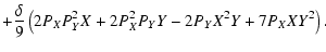 $\displaystyle +\frac{\delta}{9} \left( 2 P_{X} P_{Y}^2 X + 2 P_{X}^2 P_{Y} Y - 2 P_{Y} X^2 Y + 7 P_{X} X Y^2 \right).$