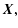 $\displaystyle \vec{X},$