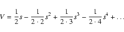 \begin{displaymath}
V = \frac12 s - \frac{1 }{2 \cdot 2} s^{2} + \frac{1 }{2 \cdot 3} s^{3} - \frac{1 }{2 \cdot 4} s^{4} + \dots
\end{displaymath}