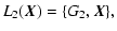 $\displaystyle L_{2}(\vec{X})=\{G_{2},\vec{X}\},$