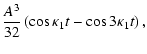 $\displaystyle \frac{A^{3}}{32} \left( \cos \kappa_1 t - \cos 3 \kappa_1 t \right),$