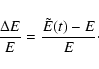 \begin{displaymath}\frac{\Delta E}{E} = \frac{{\tilde E (t)} - E}{E}\cdot\end{displaymath}