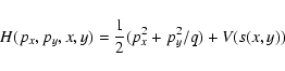 \begin{displaymath}
H(p_x,p_y,x,y)= \frac{1}{2}(p_x^2+p_y^2/q) + V(s(x,y))
\end{displaymath}
