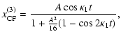 $\displaystyle x^{(3)}_{\rm CF} = \frac{ A \cos \kappa_1 t }{1+\frac{A^{2}}{16} (1 - \cos 2 \kappa_1 t) },$