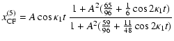 $\displaystyle x^{(5)}_{\rm CF} = A \cos \kappa_1 t \
\frac{1+A^{2} (\frac{65}{9...
...os 2 \kappa_1 t) }
{1+A^{2} (\frac{59}{96} + \frac{11}{48} \cos 2 \kappa_1 t) }$