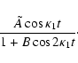 \begin{displaymath}
\frac{ {\tilde A} \cos \kappa_1 t }{1+ B \cos 2 \kappa_1 t }\cdot\end{displaymath}