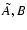 ${\tilde A}, B $