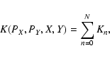 \begin{displaymath}
K(P_{X},P_{Y},X,Y)=\sum_{n=0}^{N}K_n ,
\end{displaymath}