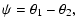 $\displaystyle \psi=\theta_{1}- \theta_{2},$