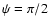 $\psi=\pi/2$