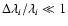 $\Delta\lambda_{i}/\lambda_{i} \ll 1$