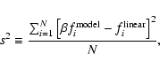 \begin{displaymath}s^{2} \equiv \frac{\sum_{i=1}^{N}\left[\beta f_{i}^{{\rm model}}-
f_{i}^{{\rm linear}}\right]^{2}}{N},
\end{displaymath}