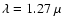 $\lambda = 1.27~\mu$
