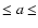 $\le a \le$