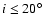 $i \le 20^\circ$