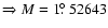 $\Rightarrow M=1\hbox{$.\!\!^\circ$ }52643$