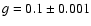 ${g=0.1 \pm0.001}$