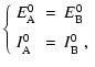 $\displaystyle \left\{ \begin{array}{lll}
E_{\rm A}^0 &=& E_{\rm B}^0 \\  [2mm]
I_{\rm A}^0 &=& I_{\rm B}^0 ~ ,\end{array} \right.$