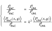 \begin{displaymath}\left\{ \begin{array}{lll}
~~~\frac{\textstyle ~I ^0 _{\rm P...
...ngle}{\textstyle I^{\rm p}_{\rm UNI}}\cdot
\end{array} \right. \end{displaymath}