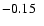 $-0.15\ \ $