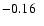 $-0.16\ \ $
