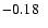 $-0.18\ \ $