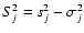$S_j^2 = s_j^2 - \sigma_j^2$