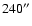 $240^{\prime\prime}$