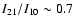 $I_{21}/ I_{10} \sim0.7$