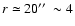 $r \simeq 20\hbox{$^{\prime\prime}$ }\sim4$