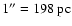 $1^{\prime\prime} = 198~{\rm pc}$