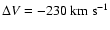 $\Delta V = -230~{\rm km~s^{-1}}$