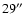 $29^{\prime\prime}$
