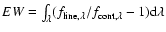 \({EW}=\int_{\lambda}
(f_{{\rm line,\lambda}}/f_{{\rm cont,\lambda}}-1)\rm d\lambda\)