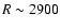 $R\sim 2900$