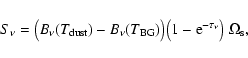 \begin{displaymath}%
S_{\nu}=\big( B_{\nu}(T_{\rm dust})-B_{\nu}(T_{\rm BG})\big)\big(1-{\rm e}^{-\tau_{\nu}}\big)~\Omega_{\rm s},
\end{displaymath}