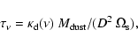 \begin{displaymath}%
\tau_{\nu}= \kappa_{\rm d}(\nu)~M_{\rm dust}/( D^2~\Omega_{\rm s}),
\end{displaymath}
