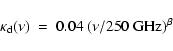 \begin{displaymath}%
\kappa_{\rm d}(\nu)\ =\ 0.04~(\nu/250~{\rm GHz})^\beta
\end{displaymath}