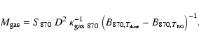 \begin{displaymath}%
M_{\rm gas}= S_{870}~{D}^2~\kappa^{-1}_{\rm gas~870}~\big(B_{870,T_{\rm dust}}-B_{870,T_{\rm BG}}\big)^{-1}.
\end{displaymath}