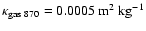 $\kappa_{\rm gas~870}=0.0005~{\rm m}^{2}~{\rm kg}^{-1}$