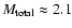 $M_{\rm total}\approx2.1$