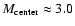 $M_{\rm center}\approx3.0$