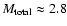 $M_{\rm total}\approx2.8$