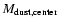 $M_{\rm dust,center}$