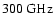 $300~\rm {GHz}$