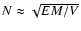 $N \approx \sqrt{EM/V}$