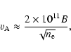 \begin{displaymath}v_{\rm A} \approx \frac{2 \times 10^{11} B}{\sqrt{n_{\rm e}}} ,
\end{displaymath}