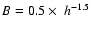 $B = 0.5 \times ~h^{-1.5}$